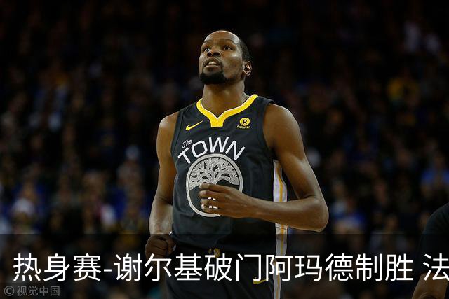 热身赛-谢尔基破门阿玛德制胜 法国1-2遭科特迪瓦逆转